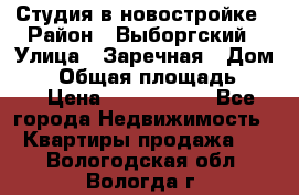 Студия в новостройке › Район ­ Выборгский › Улица ­ Заречная › Дом ­ 2 › Общая площадь ­ 28 › Цена ­ 2 000 000 - Все города Недвижимость » Квартиры продажа   . Вологодская обл.,Вологда г.